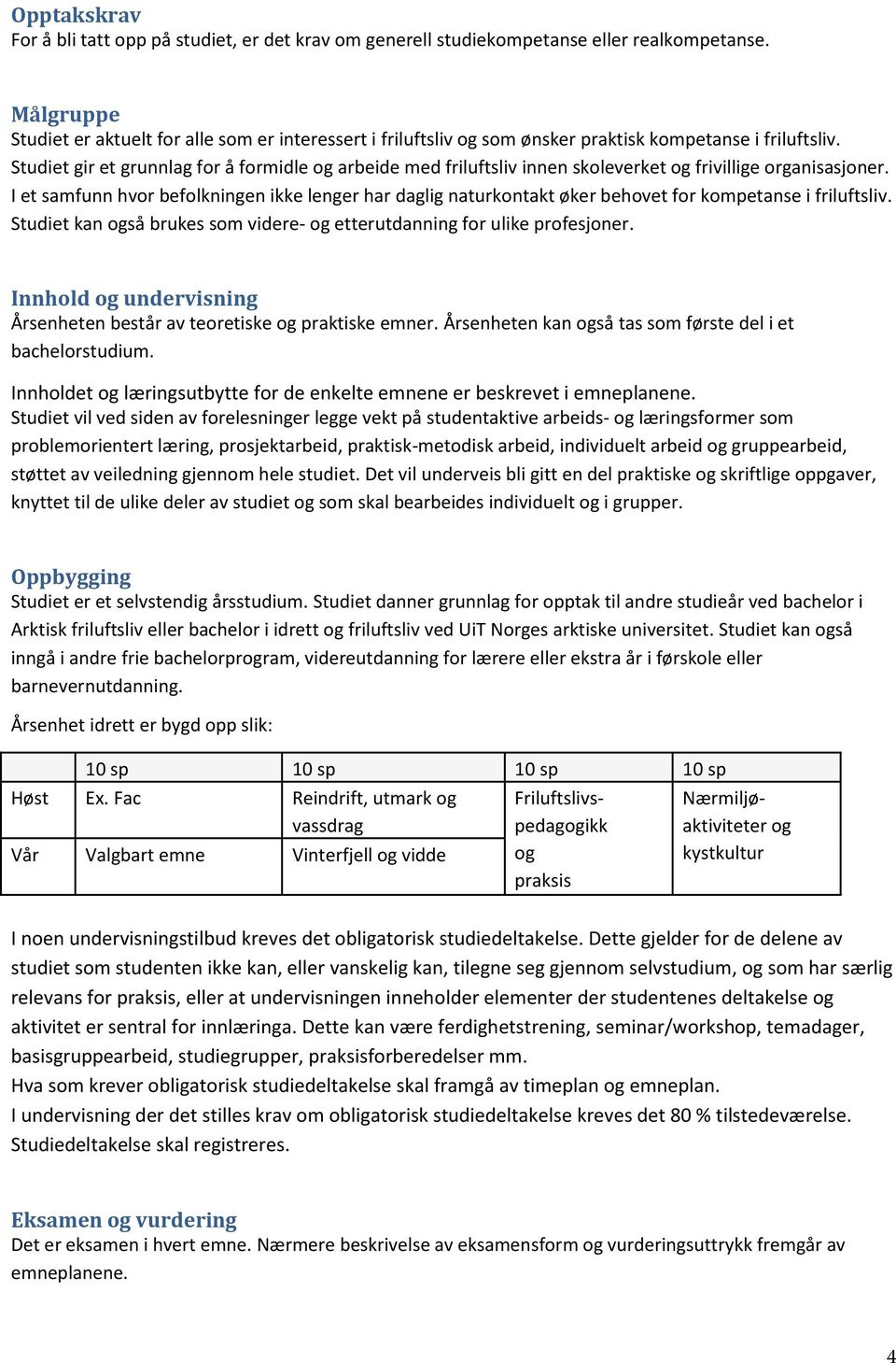 Studiet gir et grunnlag for å formidle og arbeide med friluftsliv innen skoleverket og frivillige organisasjoner.