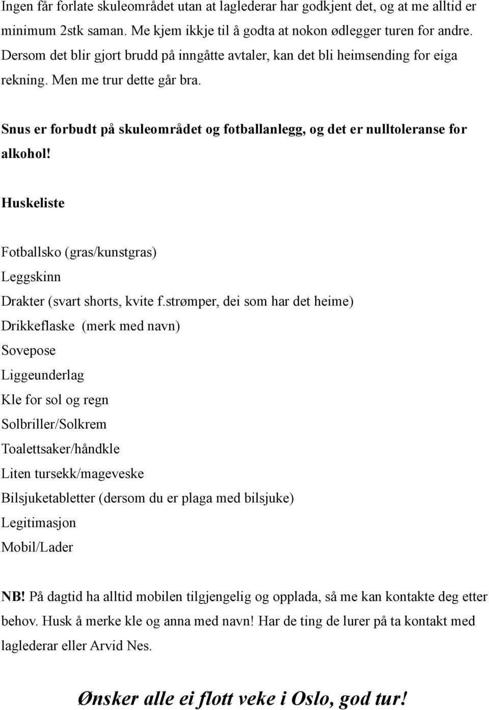 Snus er forbudt på skuleområdet og fotballanlegg, og det er nulltoleranse for alkohol! Huskeliste Fotballsko (gras/kunstgras) Leggskinn Drakter (svart shorts, kvite f.