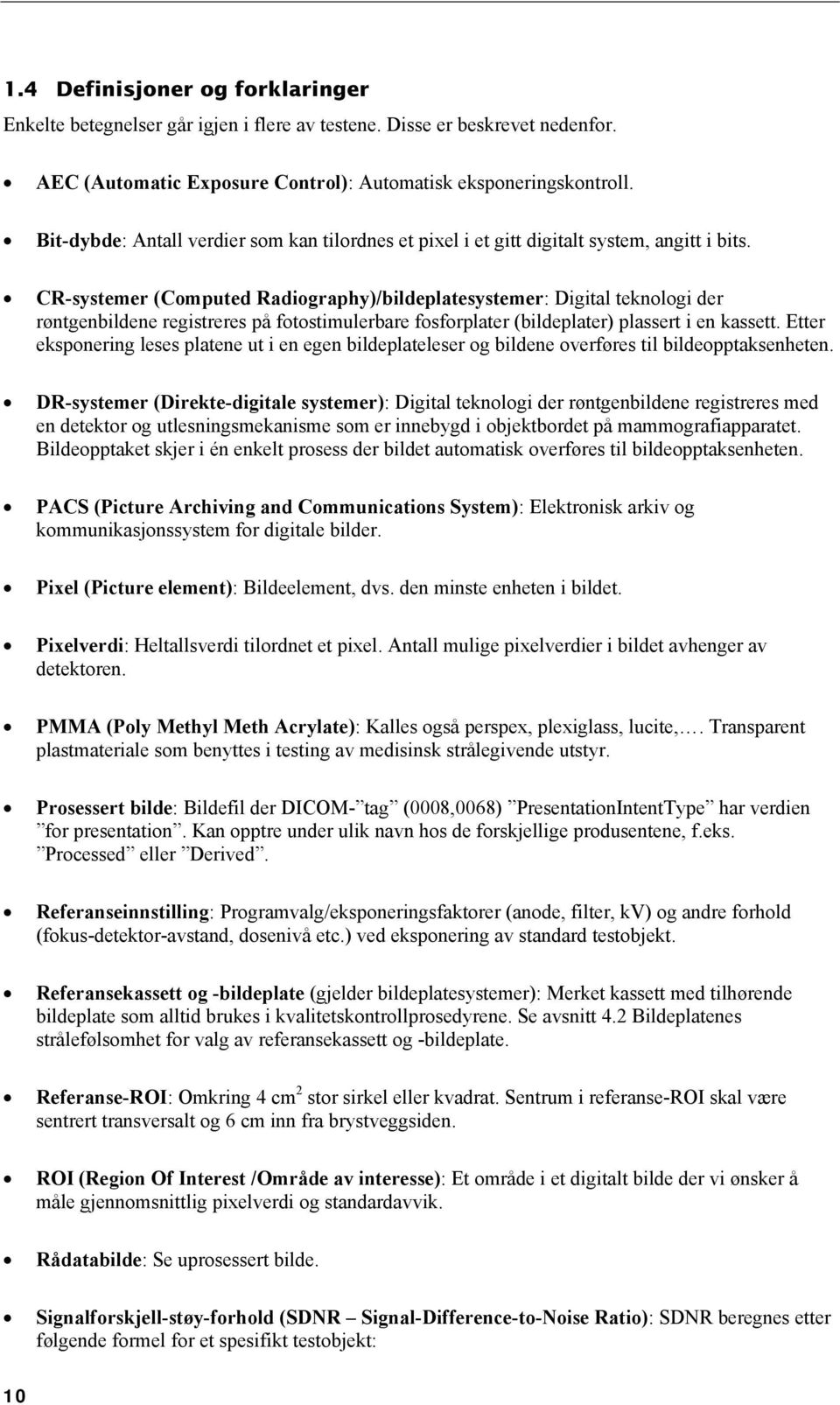 CR-systemer (Computed Radiography)/bildeplatesystemer: Digital teknologi der røntgenbildene registreres på fotostimulerbare fosforplater (bildeplater) plassert i en kassett.