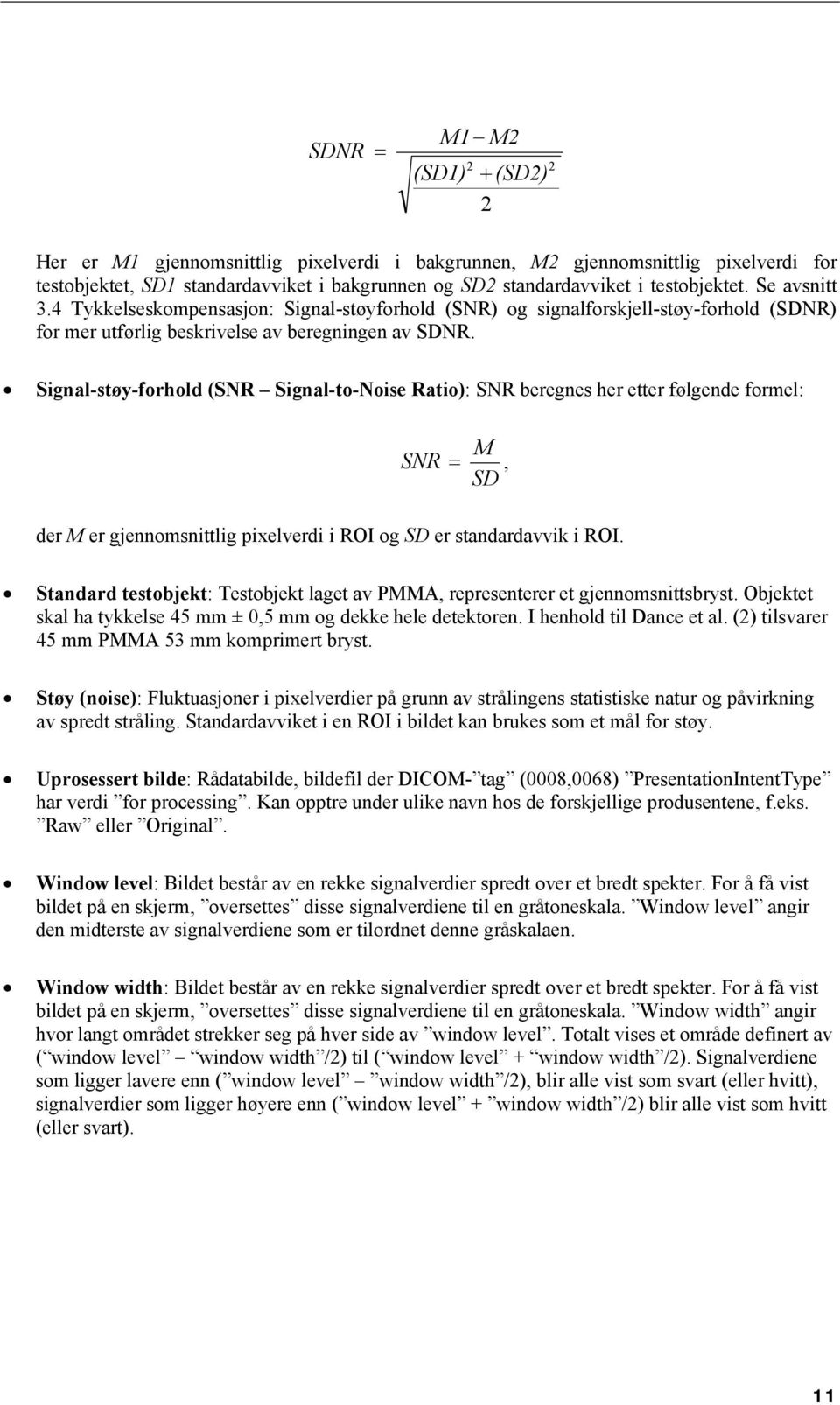 Signal-støy-forhold (SNR Signal-to-Noise Ratio): SNR beregnes her etter følgende formel: SNR M, SD der M er gjennomsnittlig pixelverdi i ROI og SD er standardavvik i ROI.