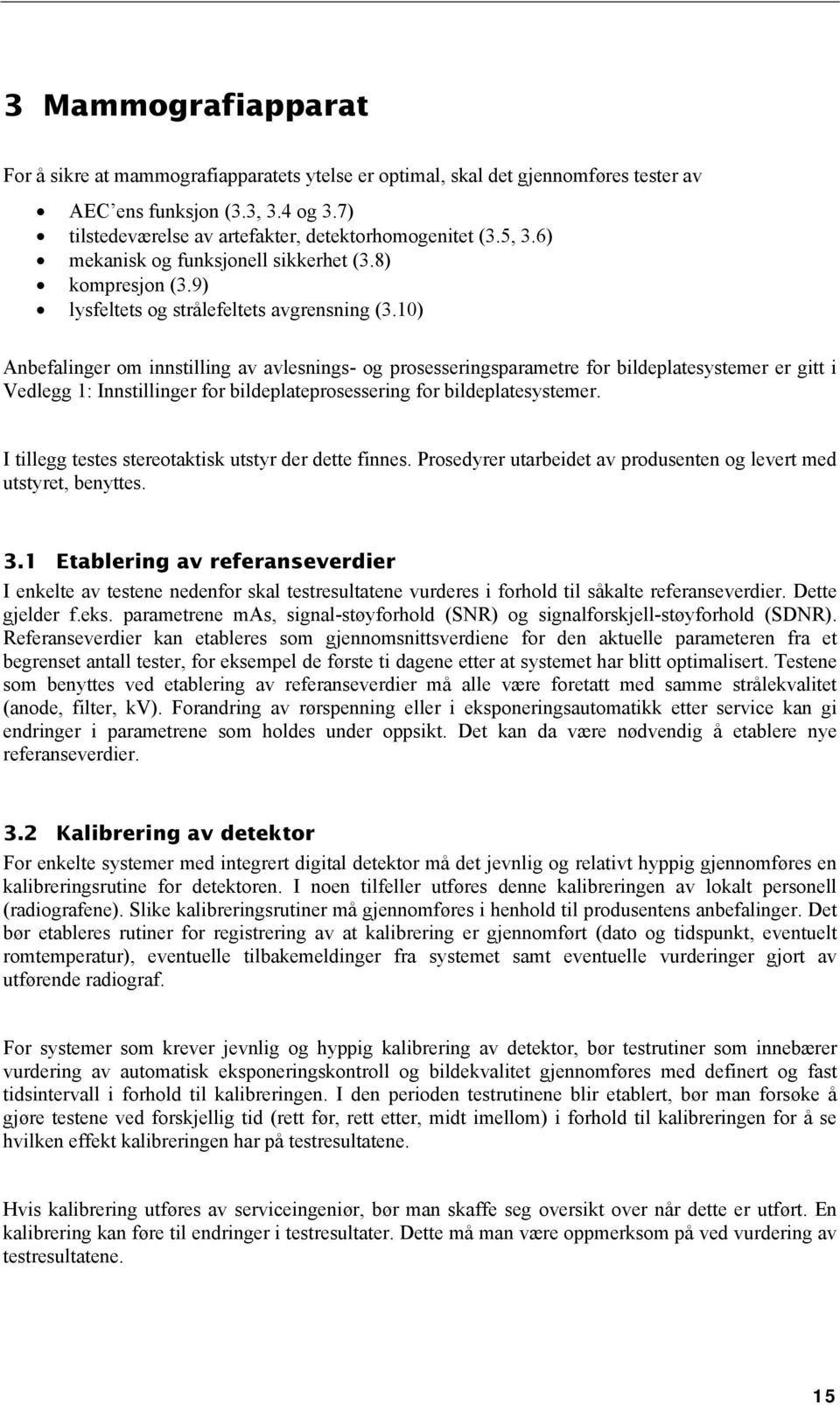 10) Anbefalinger om innstilling av avlesnings- og prosesseringsparametre for bildeplatesystemer er gitt i Vedlegg 1: Innstillinger for bildeplateprosessering for bildeplatesystemer.