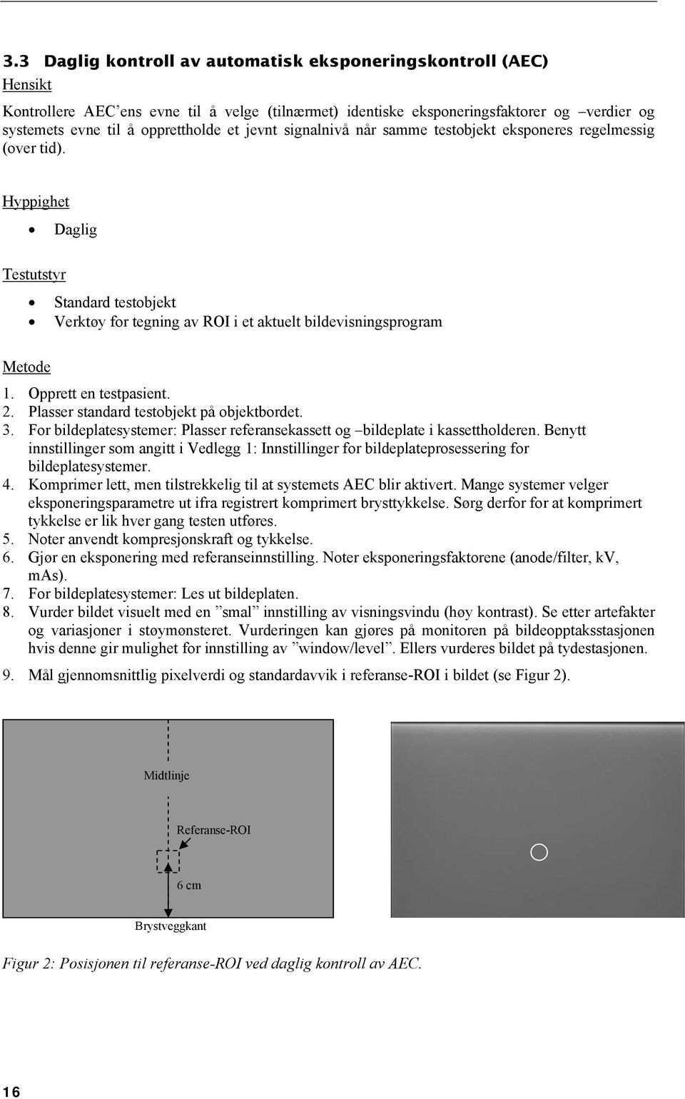 Opprett en testpasient. 2. Plasser standard testobjekt på objektbordet. 3. For bildeplatesystemer: Plasser referansekassett og bildeplate i kassettholderen.