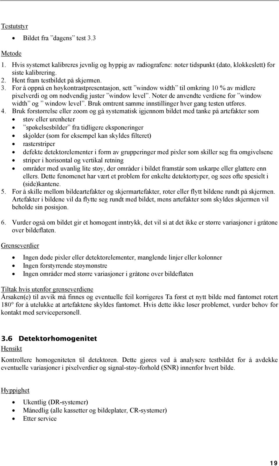 Noter de anvendte verdiene for window width og window level. Bruk omtrent samme innstillinger hver gang testen utføres. 4.