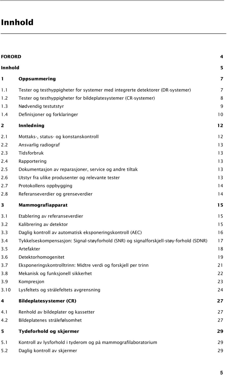 5 Dokumentasjon av reparasjoner, service og andre tiltak 13 2.6 Utstyr fra ulike produsenter og relevante tester 13 2.7 Protokollens oppbygging 14 2.