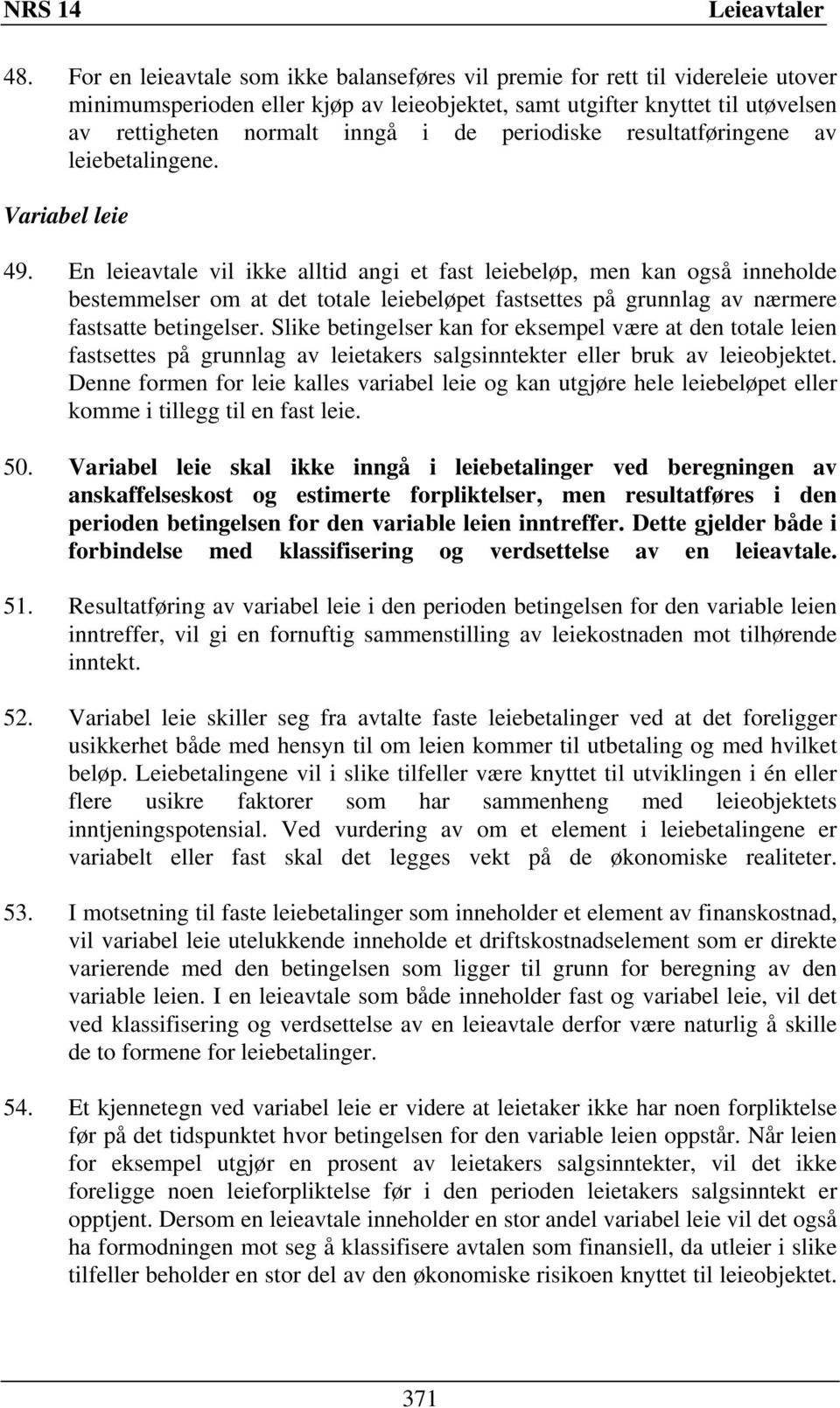 En leieavtale vil ikke alltid angi et fast leiebeløp, men kan også inneholde bestemmelser om at det totale leiebeløpet fastsettes på grunnlag av nærmere fastsatte betingelser.