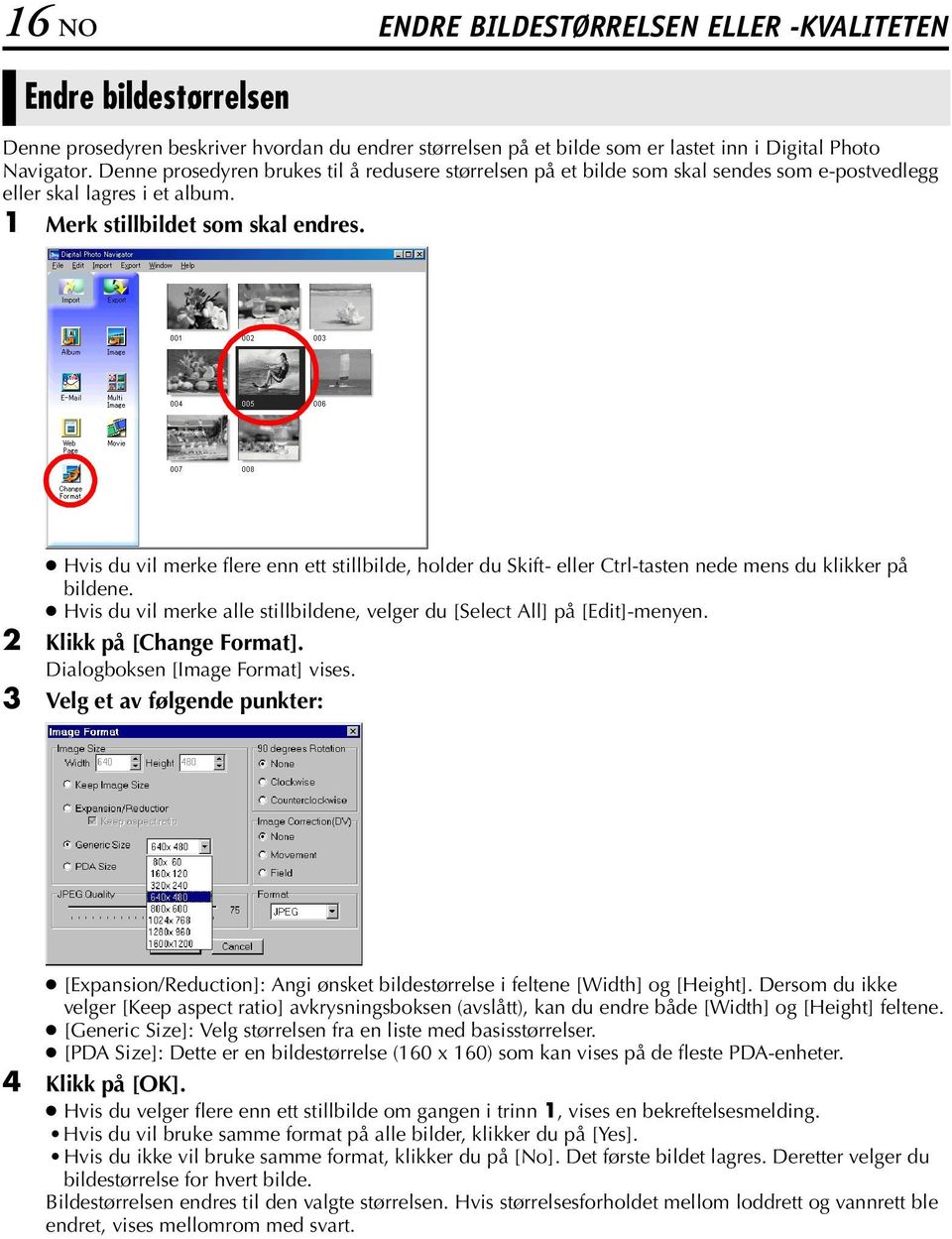 Hvis du vil merke flere enn ett stillbilde, holder du Skift- eller Ctrl-tasten nede mens du klikker på bildene. Hvis du vil merke alle stillbildene, velger du [Select All] på [Edit]-menyen.