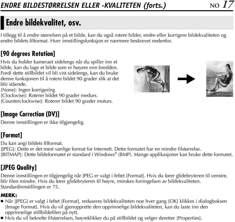 [90 degrees Rotation] Hvis du holder kameraet sidelengs når du spiller inn et bilde, kan du lage et bilde som er høyere enn bredden.