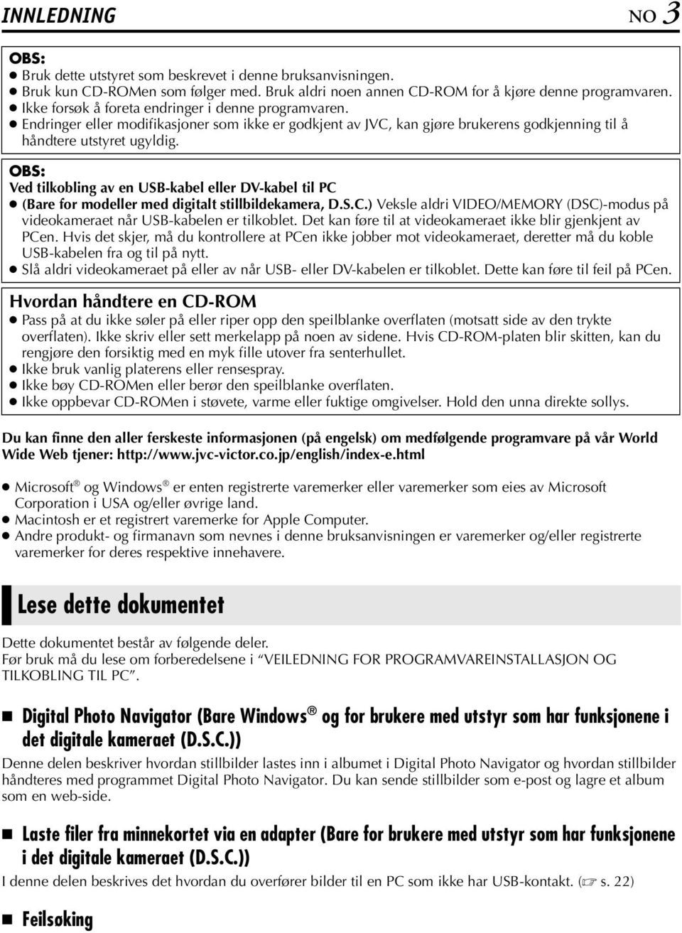 OBS: Ved tilkobling av en USB-kabel eller DV-kabel til PC (Bare for modeller med digitalt stillbildekamera, D.S.C.) Veksle aldri VIDEO/MEMORY (DSC)-modus på videokameraet når USB-kabelen er tilkoblet.