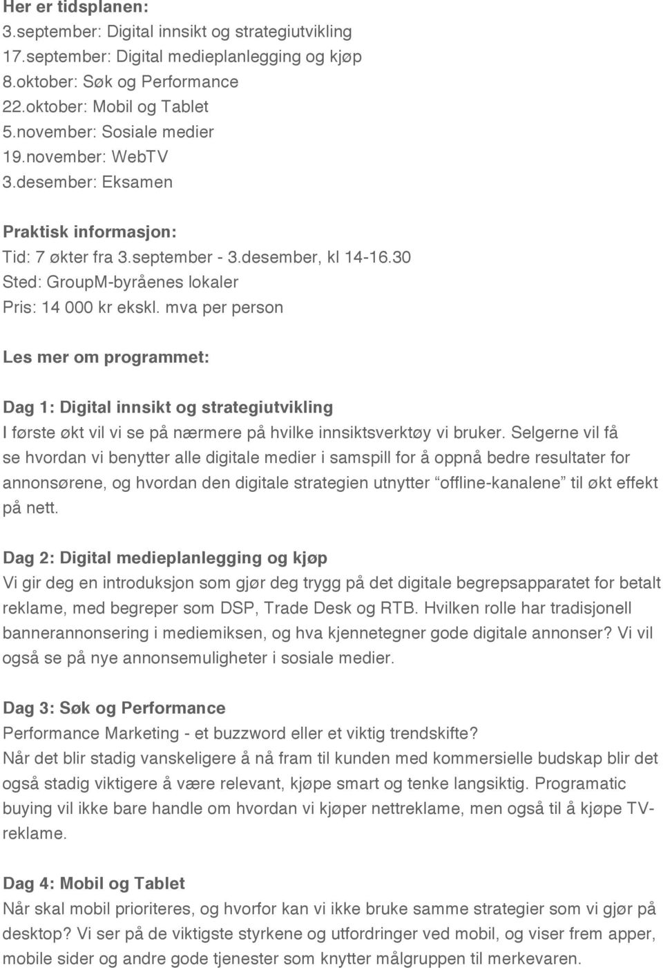 mva per person Les mer om programmet: Dag 1: Digital innsikt og strategiutvikling I første økt vil vi se på nærmere på hvilke innsiktsverktøy vi bruker.