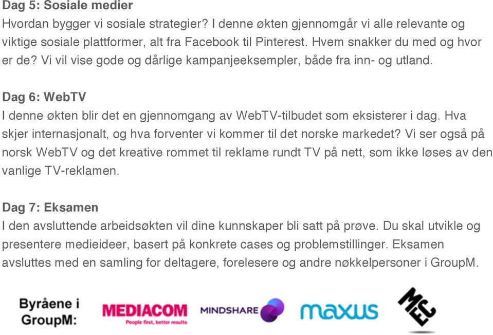 Hva skjer internasjonalt, og hva forventer vi kommer til det norske markedet? Vi ser også på norsk WebTV og det kreative rommet til reklame rundt TV på nett, som ikke løses av den vanlige TV-reklamen.