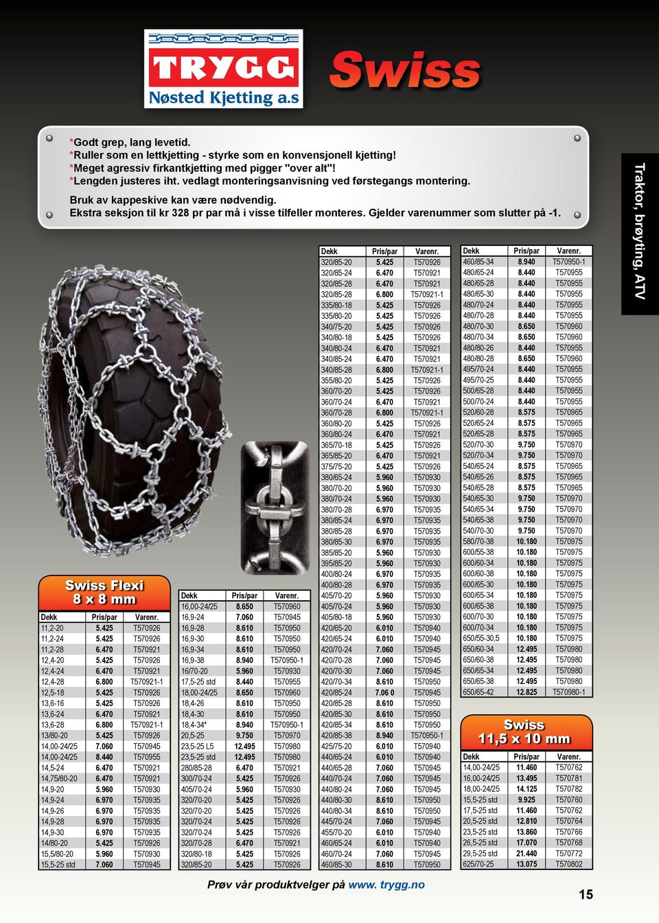 Swiss Flexi 8 x 8 mm 11,2-20 5.425 T570926 11,2-24 5.425 T570926 11,2-28 6.470 T570921 12,4-20 5.425 T570926 12,4-24 6.470 T570921 12,4-28 6.800 T570921-1 12,5-18 5.425 T570926 13,6-16 5.