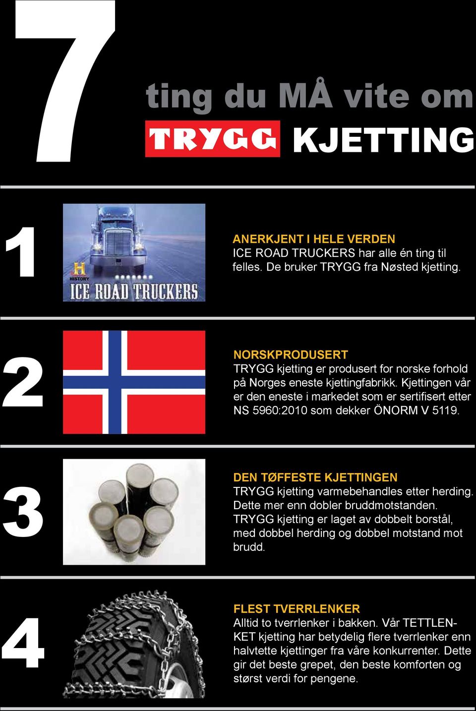 Kjettingen vår er den eneste i markedet som er sertifisert etter NS 5960:2010 som dekker ÖNORM V 5119. DEN TØFFESTE KJETTINGEN TRYGG kjetting varmebehandles etter herding.