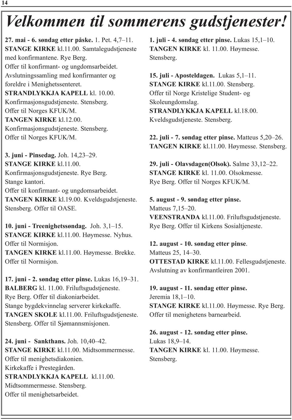 Offer til Norges KFUK/M. TANGEN KIRKE kl.12.00. Konfirmasjonsgudstjeneste. Stensberg. Offer til Norges KFUK/M. 3. juni - Pinsedag. Joh. 14,23 29. STANGE KIRKE kl.11.00. Konfirmasjonsgudstjeneste. Rye Berg.