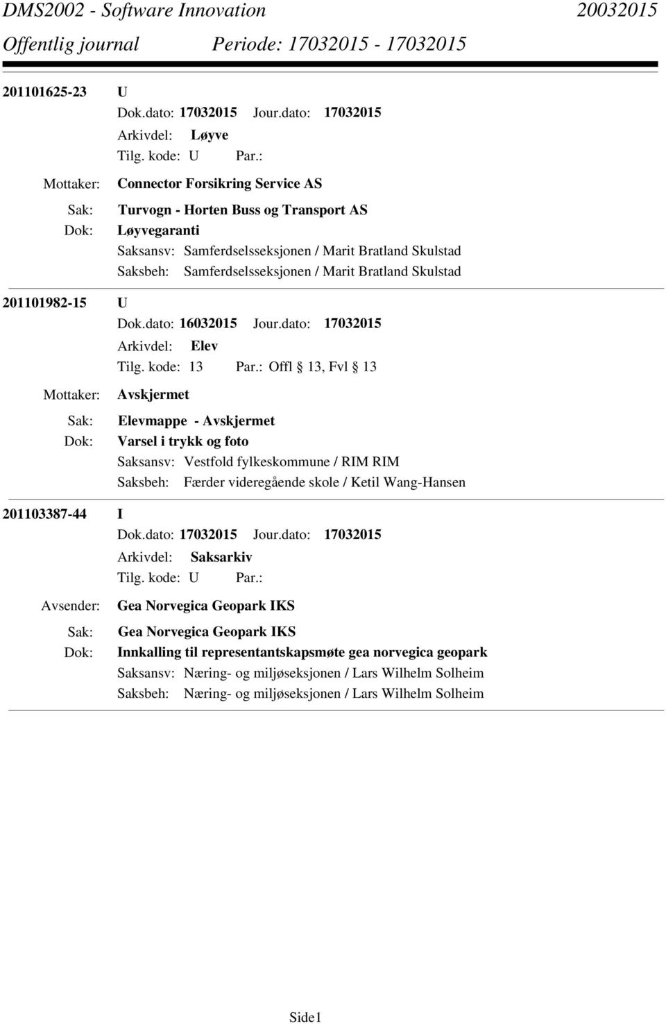 dato: 17032015 Elevmappe - Varsel i trykk og foto Saksbeh: Færder videregående skole / Ketil Wang-Hansen 201103387-44 I Arkivdel: Saksarkiv Gea Norvegica