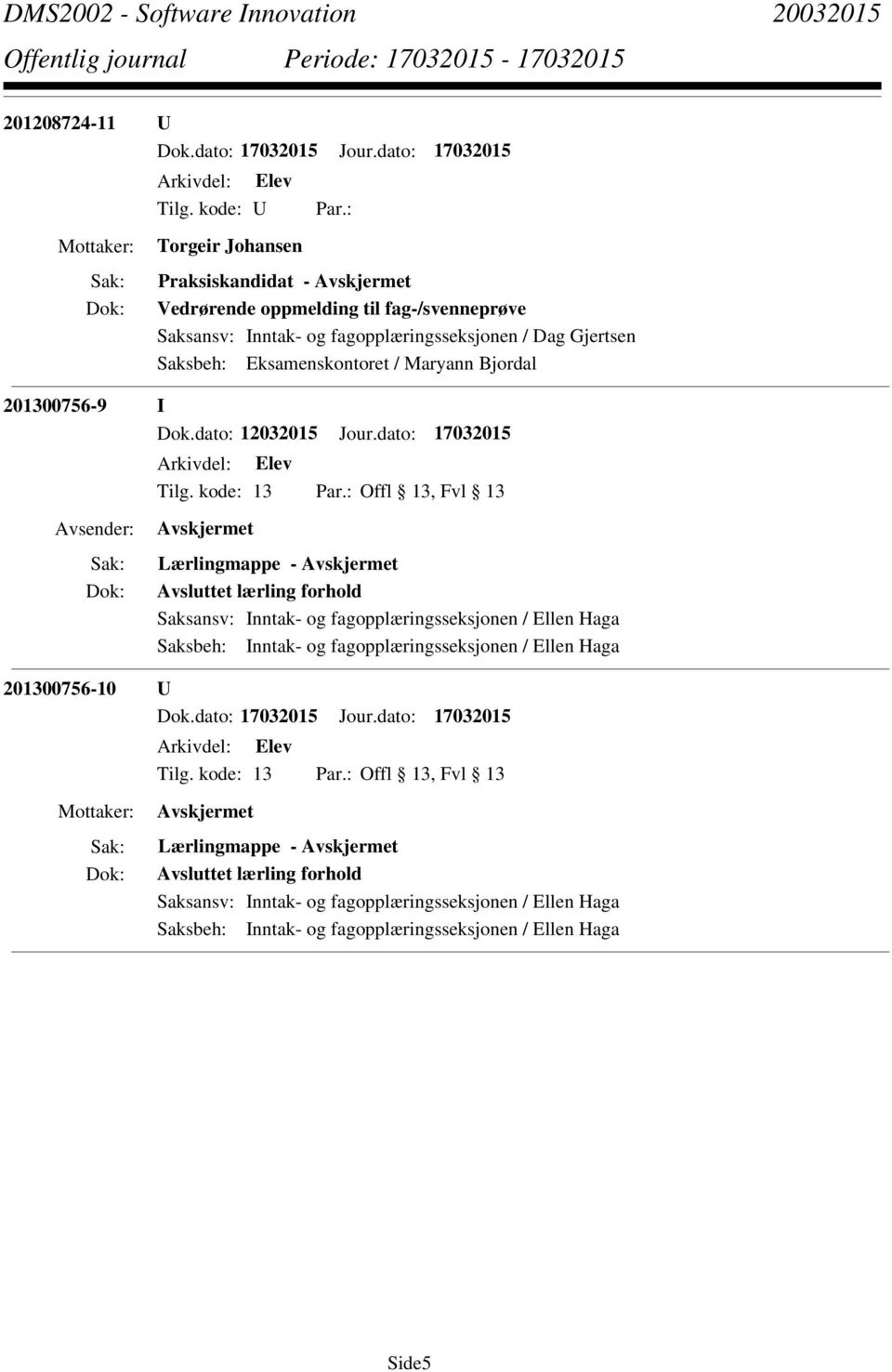 dato: 17032015 Lærlingmappe - Avsluttet lærling forhold Saksansv: Inntak- og fagopplæringsseksjonen / Ellen Haga Saksbeh: Inntak- og