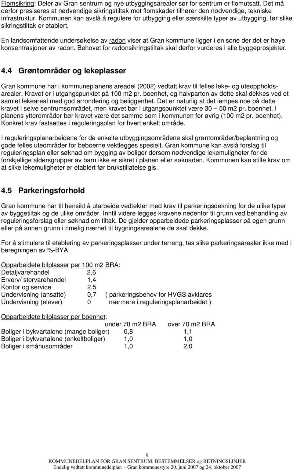 Kommunen kan avslå å regulere for utbygging eller særskilte typer av utbygging, før slike sikringstiltak er etablert.