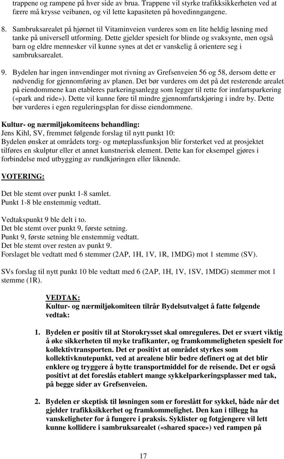 Dette gjelder spesielt for blinde og svaksynte, men også barn og eldre mennesker vil kunne synes at det er vanskelig å orientere seg i sambruksarealet. 9.