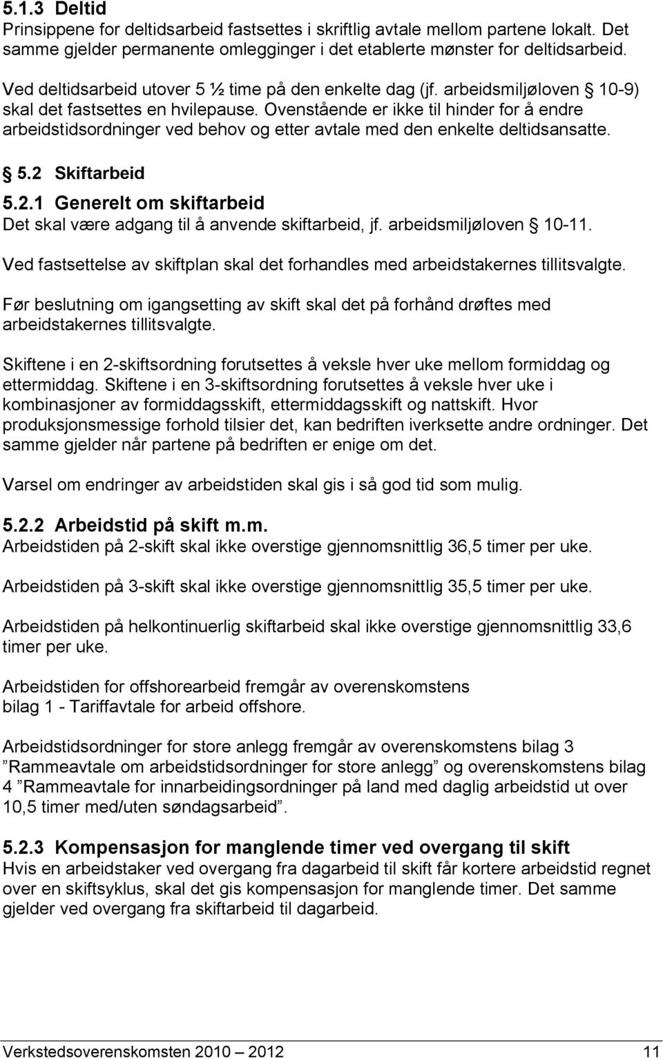 Ovenstående er ikke til hinder for å endre arbeidstidsordninger ved behov og etter avtale med den enkelte deltidsansatte. 5.2 