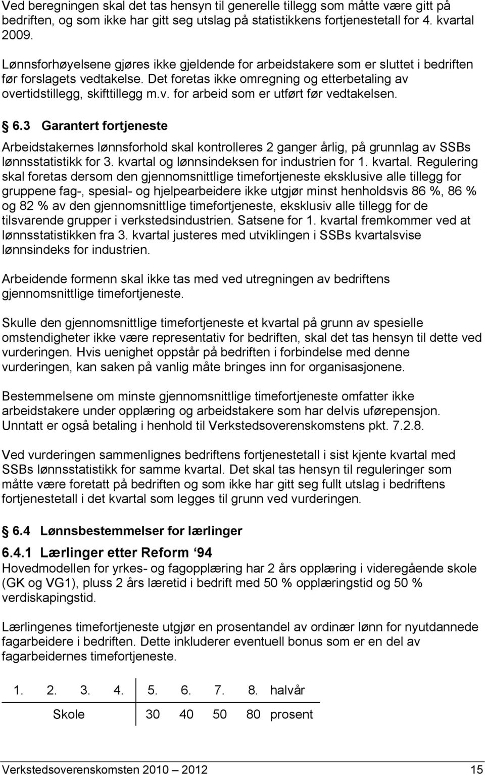 6.3 Garantert fortjeneste Arbeidstakernes lønnsforhold skal kontrolleres 2 ganger årlig, på grunnlag av SSBs lønnsstatistikk for 3. kvartal 