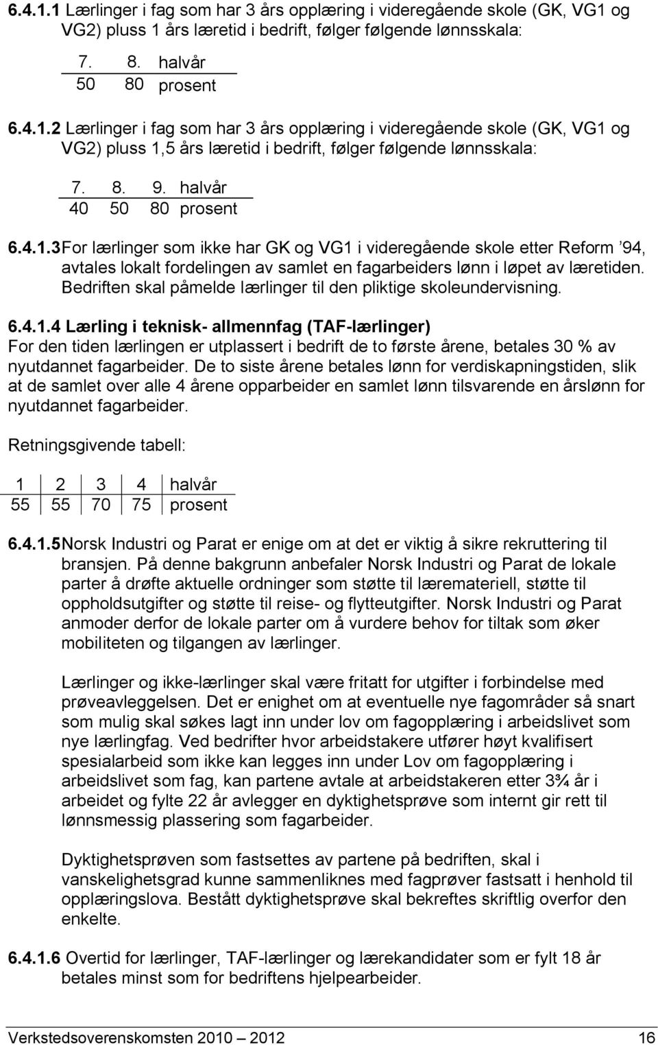 Bedriften skal påmelde lærlinger til den pliktige skoleundervisning. 6.4.1.