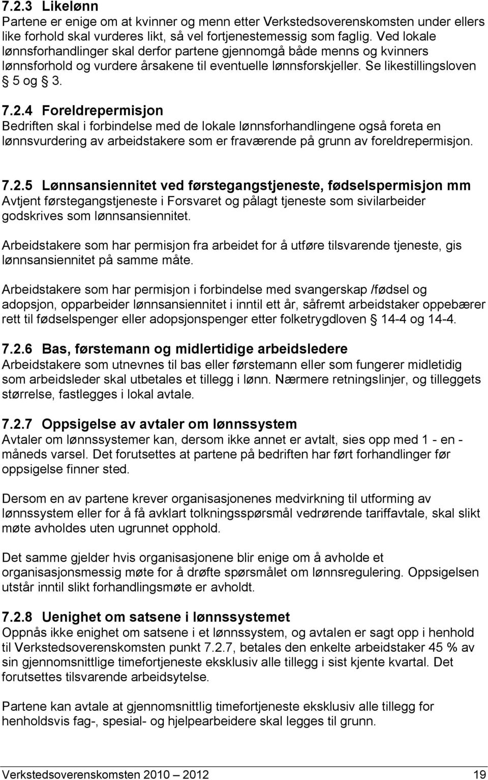 4 Foreldrepermisjon Bedriften skal i forbindelse med de lokale lønnsforhandlingene også foreta en lønnsvurdering av arbeidstakere som er fraværende på grunn av foreldrepermisjon. 7.2.