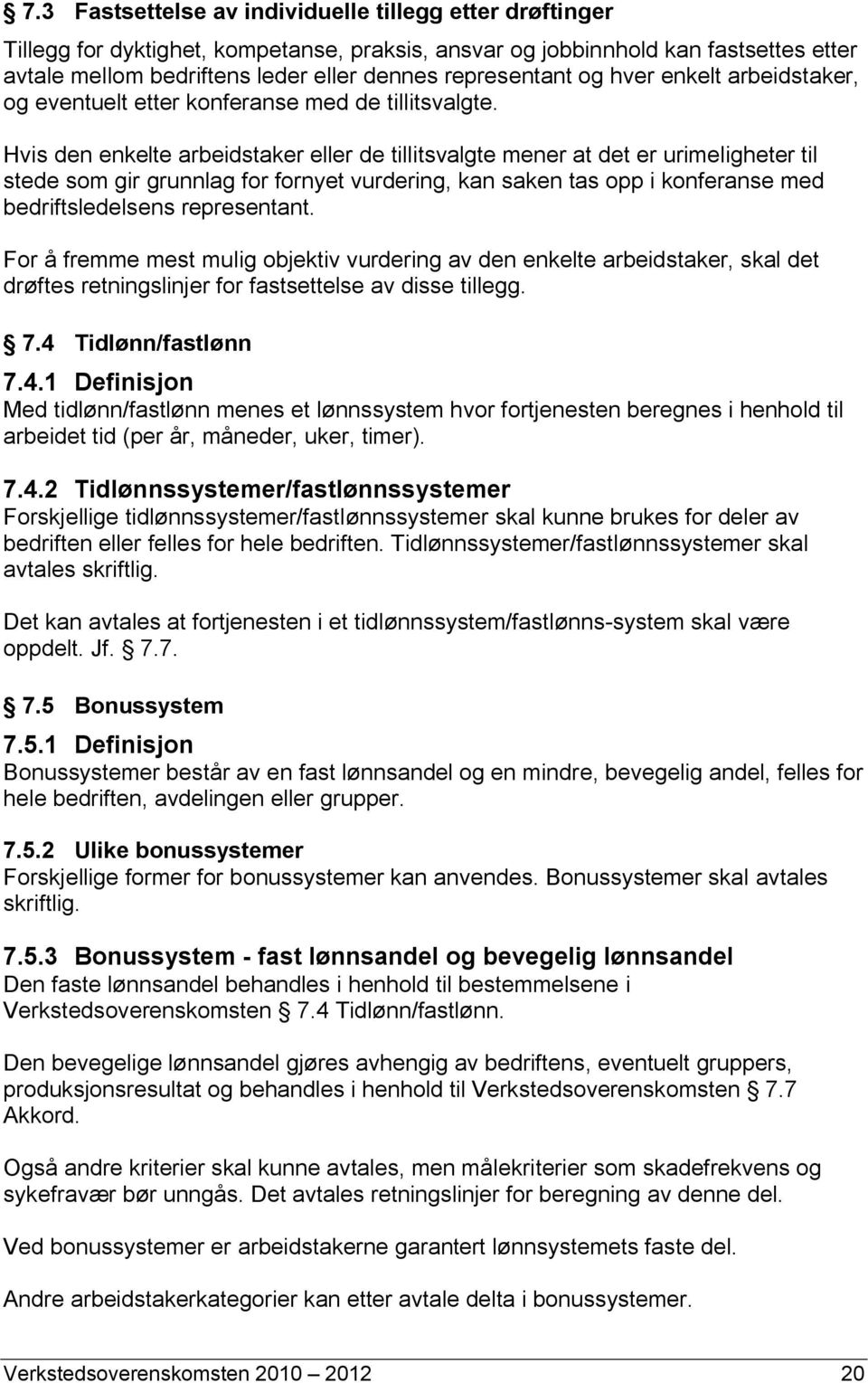 Hvis den enkelte arbeidstaker eller de tillitsvalgte mener at det er urimeligheter til stede som gir grunnlag for fornyet vurdering, kan saken tas opp i konferanse med bedriftsledelsens representant.