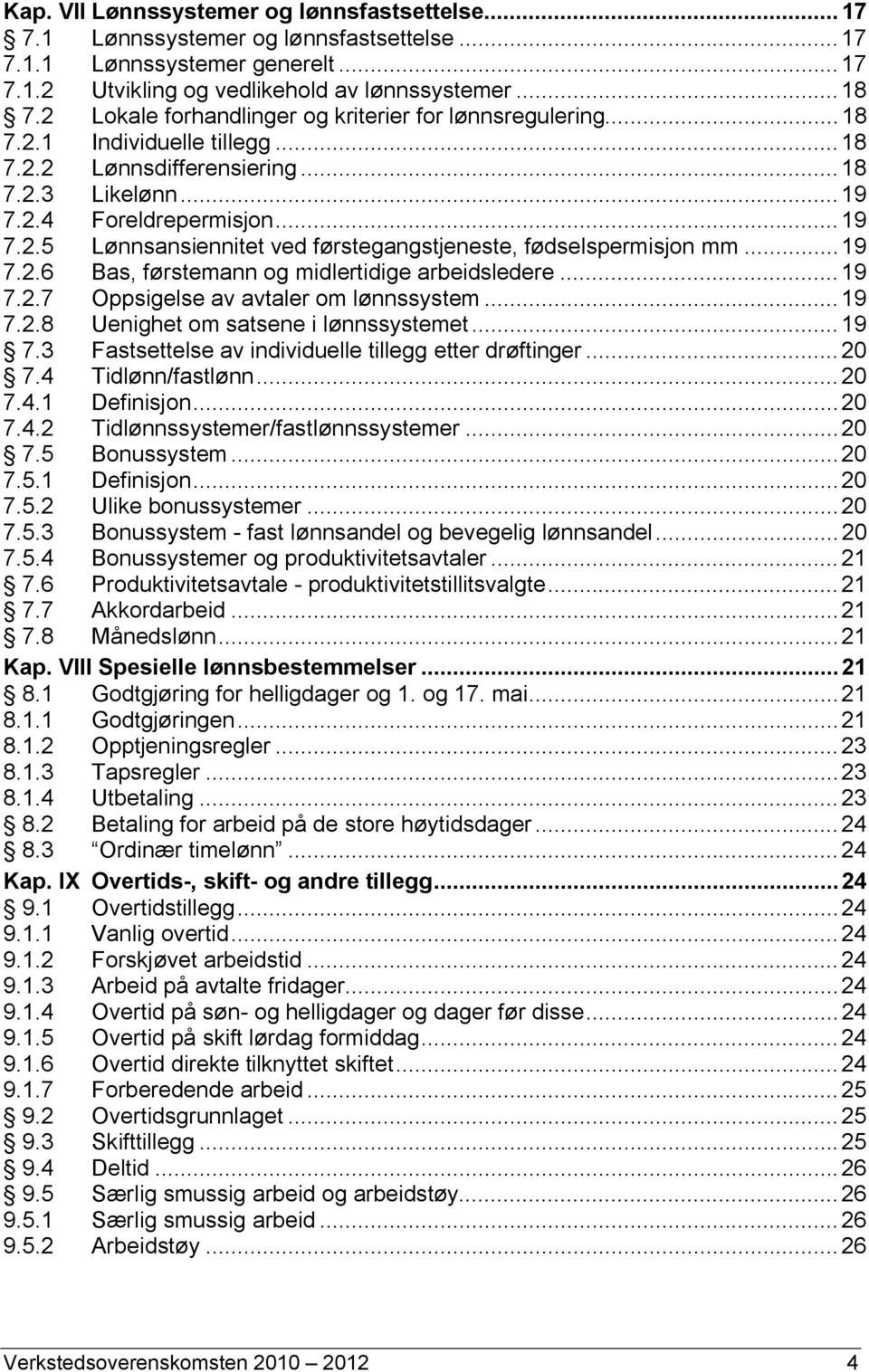 ..19 7.2.6 Bas, førstemann og midlertidige arbeidsledere...19 7.2.7 Oppsigelse av avtaler om lønnssystem...19 7.2.8 Uenighet om satsene i lønnssystemet...19 7.3 Fastsettelse av individuelle tillegg etter drøftinger.