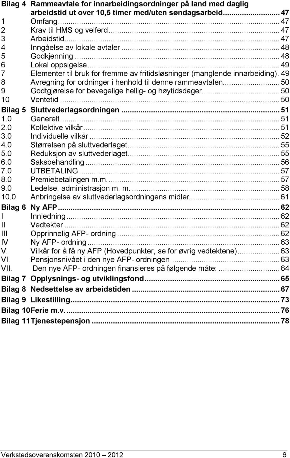 49 8 Avregning for ordninger i henhold til denne rammeavtalen...50 9 Godtgjørelse for bevegelige hellig- og høytidsdager...50 10 Ventetid...50 Bilag 5 Sluttvederlagsordningen...51 1.0 Generelt...51 2.