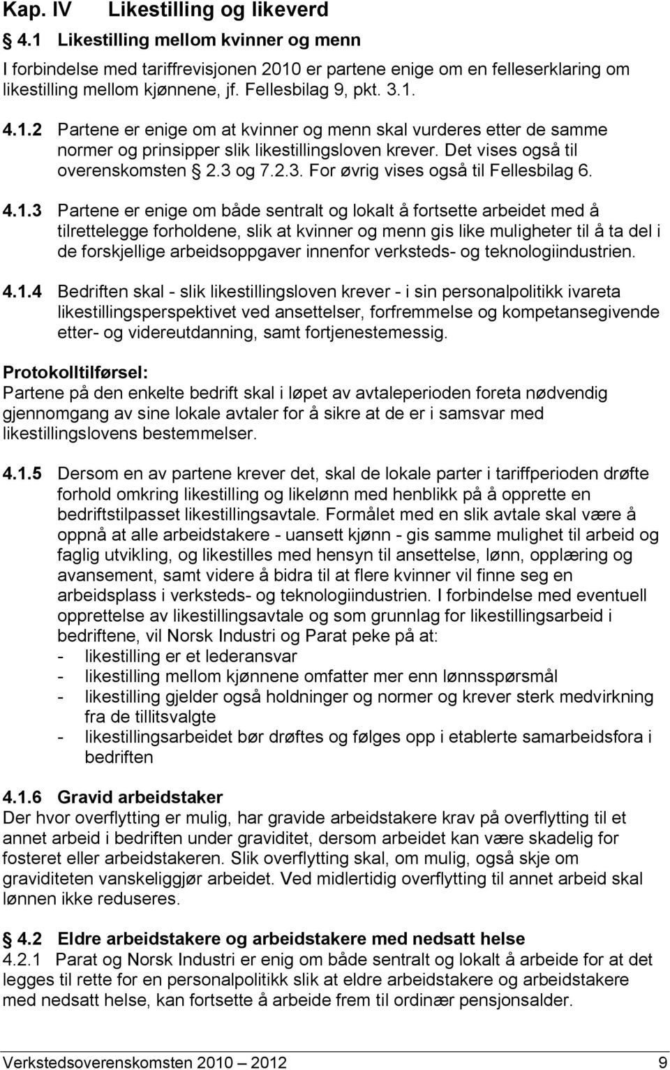 4.1.3 Partene er enige om både sentralt og lokalt å fortsette arbeidet med å tilrettelegge forholdene, slik at kvinner og menn gis like muligheter til å ta del i de forskjellige arbeidsoppgaver