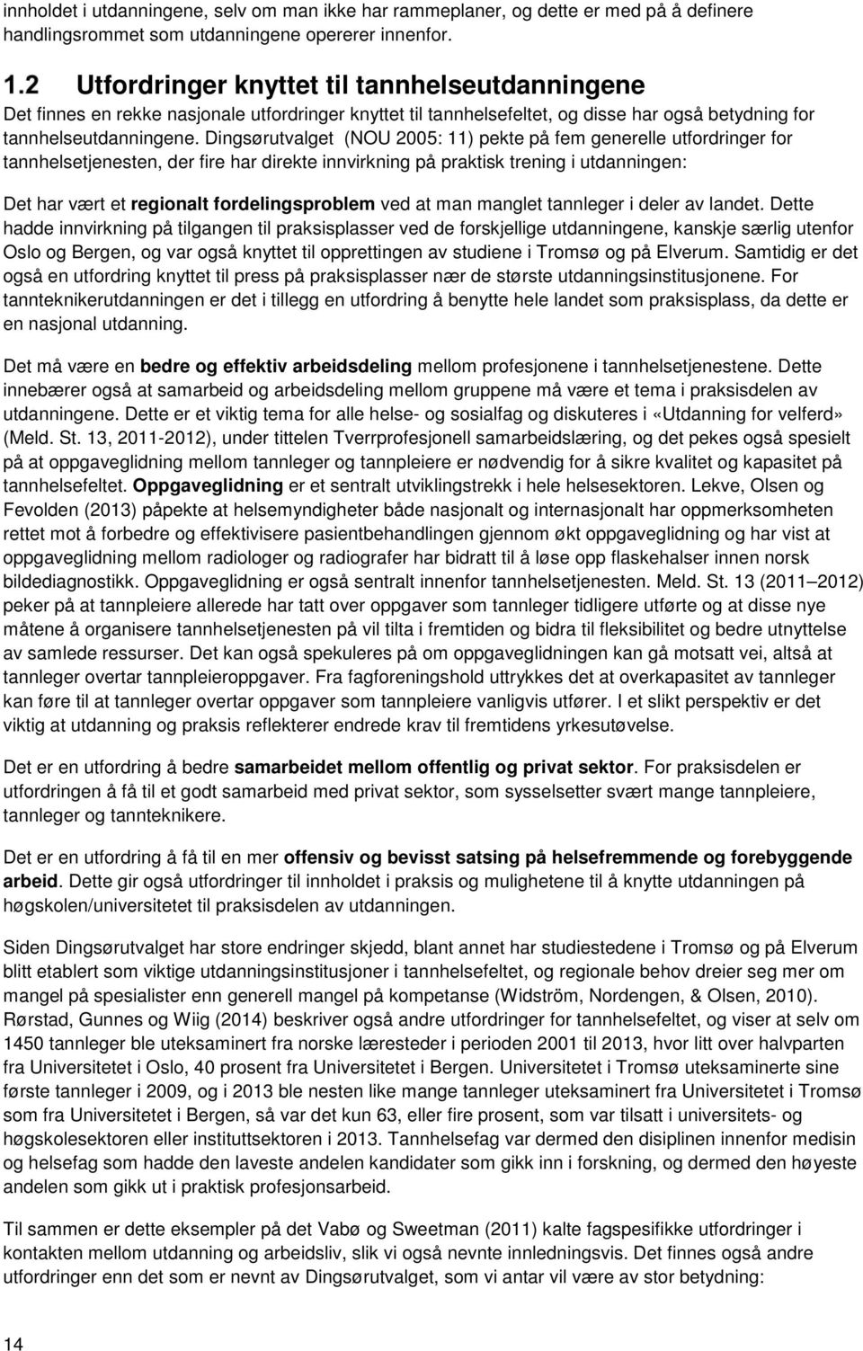 Dingsørutvalget (NOU 2005: 11) pekte på fem generelle utfordringer for tannhelsetjenesten, der fire har direkte innvirkning på praktisk trening i utdanningen: Det har vært et regionalt