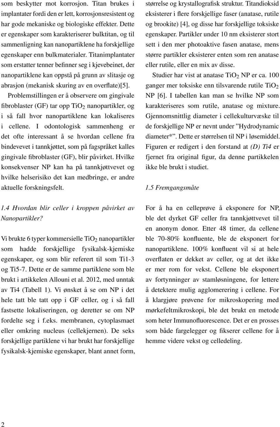 Titanimplantater som erstatter tenner befinner seg i kjevebeinet, der nanopartiklene kan oppstå på grunn av slitasje og abrasjon (mekanisk skuring av en overflate)[5].