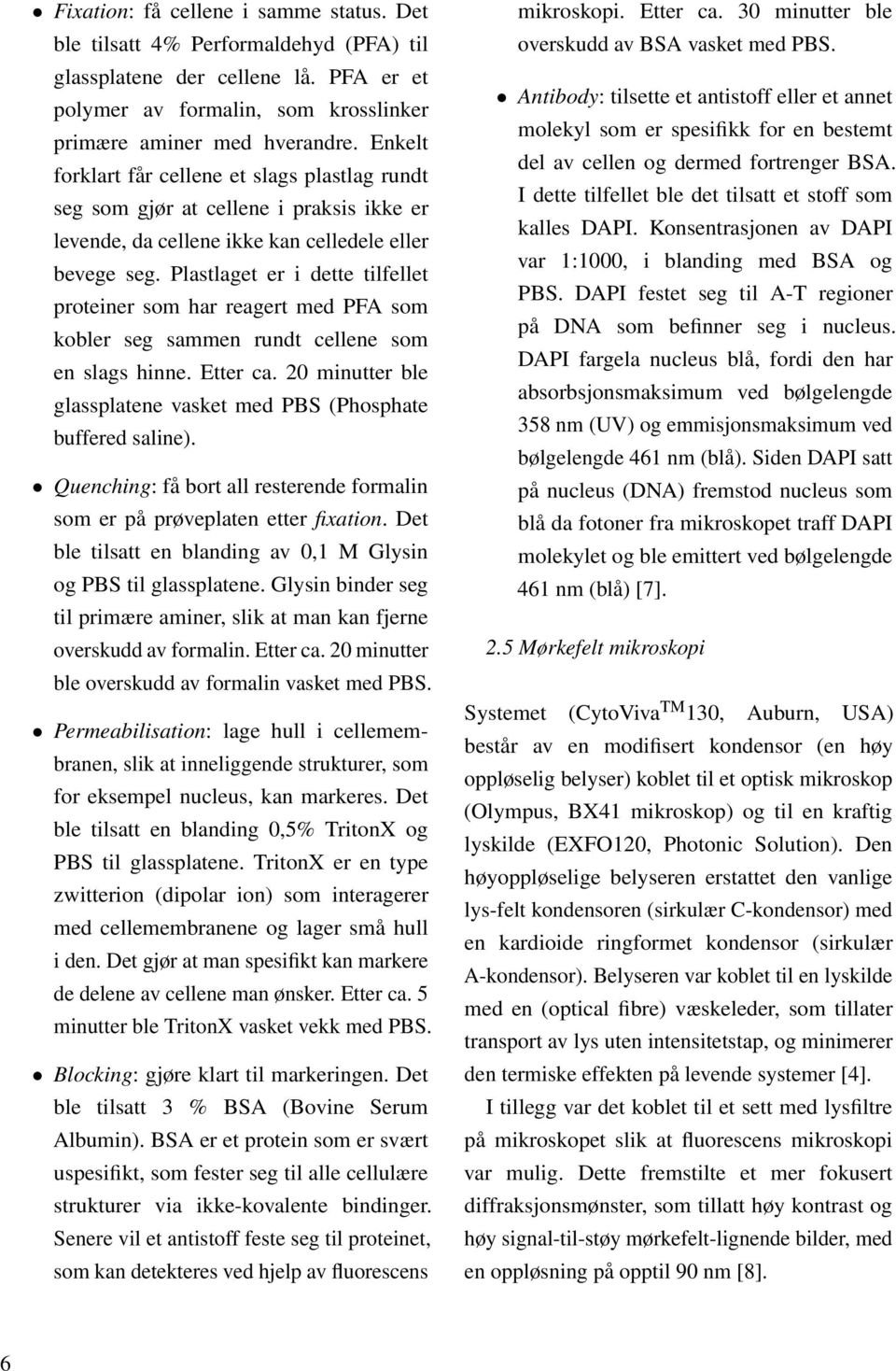 Plastlaget er i dette tilfellet proteiner som har reagert med PFA som kobler seg sammen rundt cellene som en slags hinne. Etter ca.