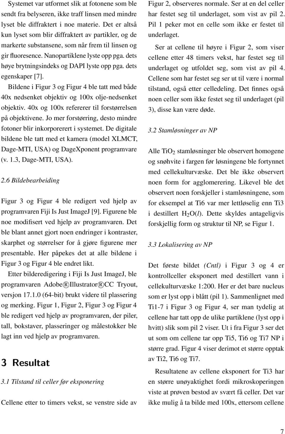 dets høye brytningsindeks og DAPI lyste opp pga. dets egenskaper [7]. Bildene i Figur 3 og Figur 4 ble tatt med både 40x nedsenket objektiv og 100x olje-nedsenket objektiv.