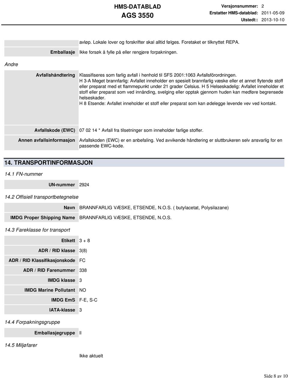 H 3-A Meget brannfarlig: Avfallet inneholder en spesielt brannfarlig væske eller et annet flytende stoff eller preparat med et flammepunkt under 21 grader Celsius.