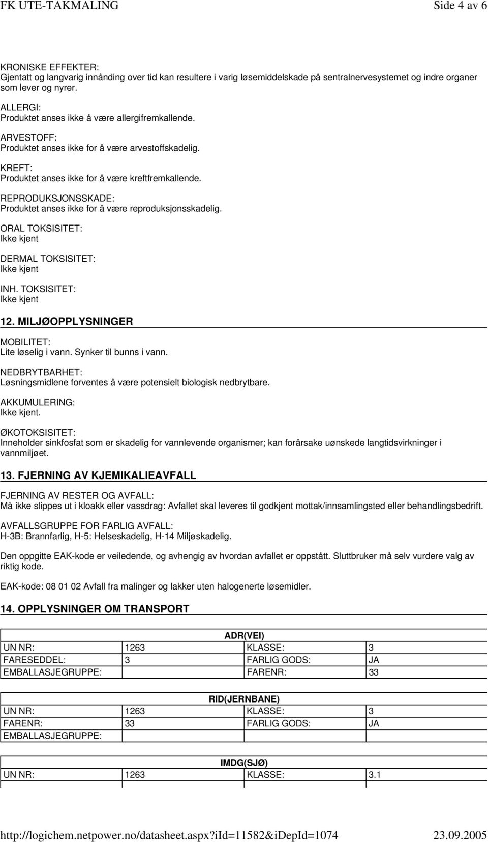 REPRODUKSJONSSKADE: Produktet anses ikke for å være reproduksjonsskadelig. ORAL TOKSISITET: Ikke kjent DERMAL TOKSISITET: Ikke kjent INH. TOKSISITET: Ikke kjent 12.