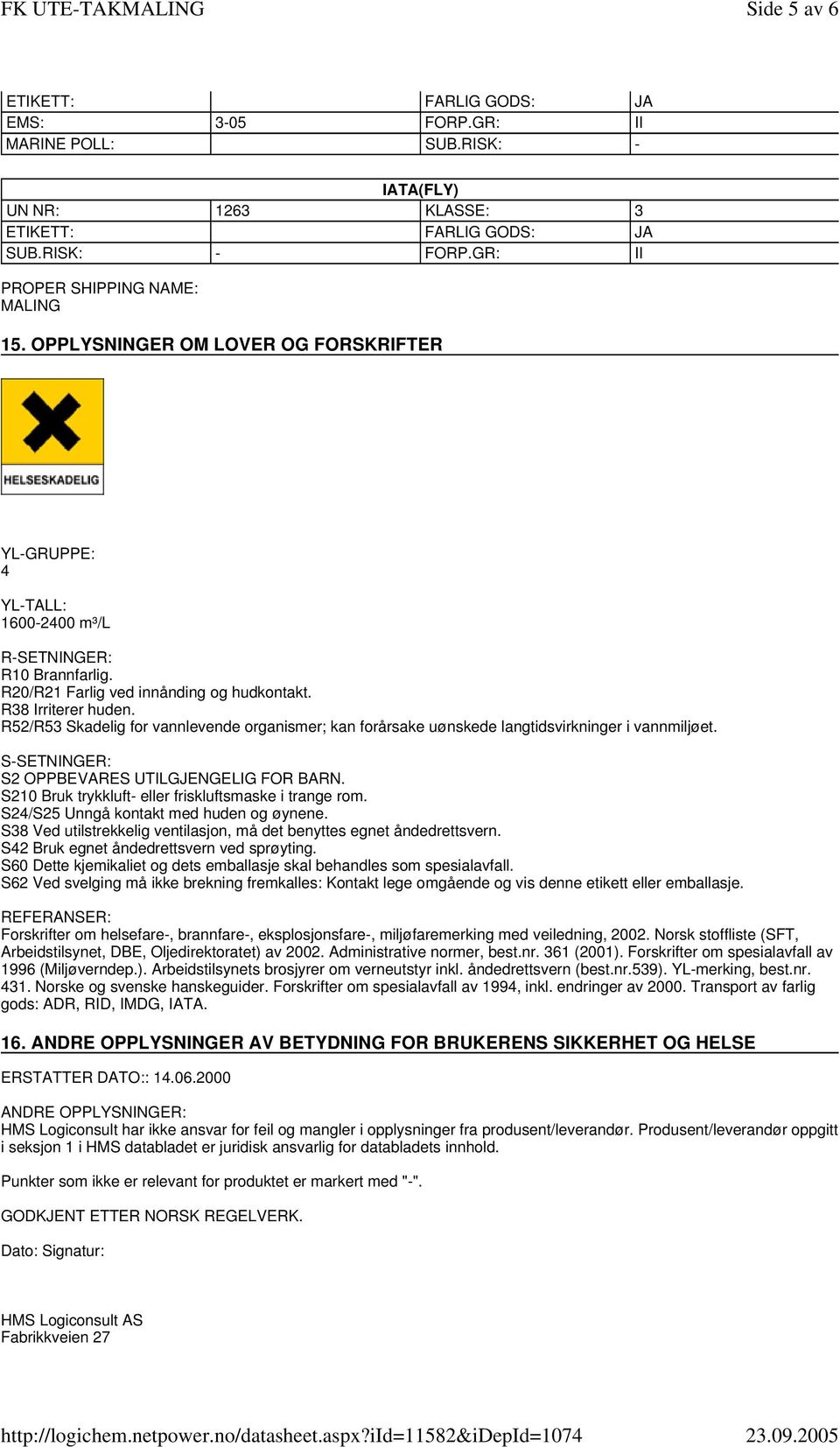 R52/R53 Skadelig for vannlevende organismer; kan forårsake uønskede langtidsvirkninger i vannmiljøet. S-SETNINGER: S2 OPPBEVARES UTILGJENGELIG FOR BARN.