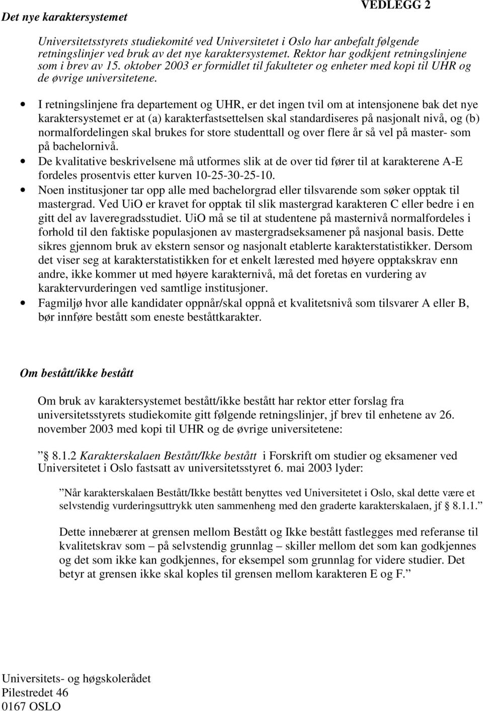 I retningslinjene fra departement og UHR, er det ingen tvil om at intensjonene bak det nye karaktersystemet er at (a) karakterfastsettelsen skal standardiseres på nasjonalt nivå, og (b)