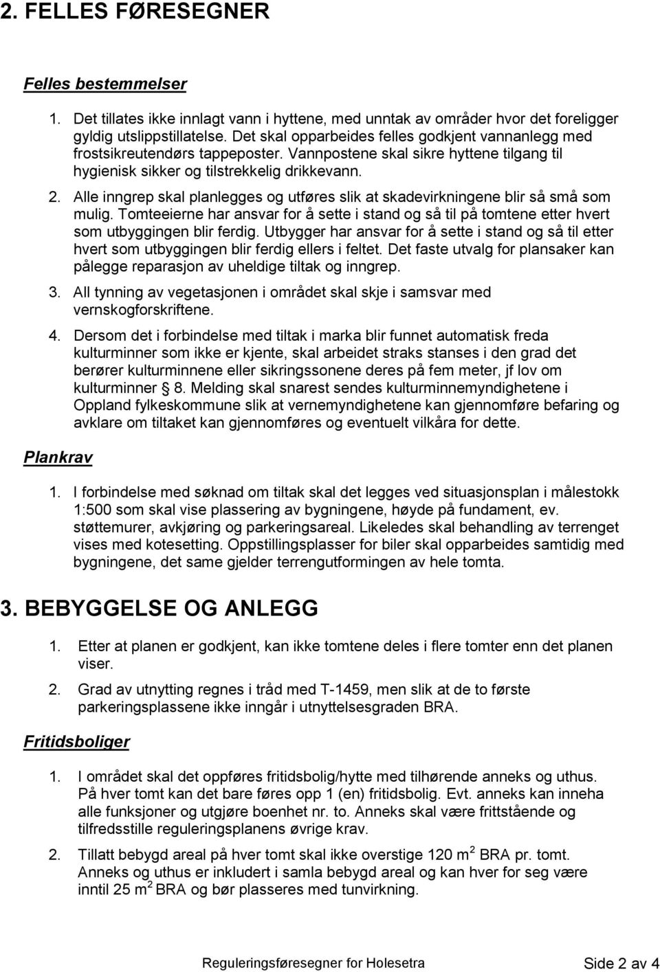 Alle inngrep skal planlegges og utføres slik at skadevirkningene blir så små som mulig. Tomteeierne har ansvar for å sette i stand og så til på tomtene etter hvert som utbyggingen blir ferdig.