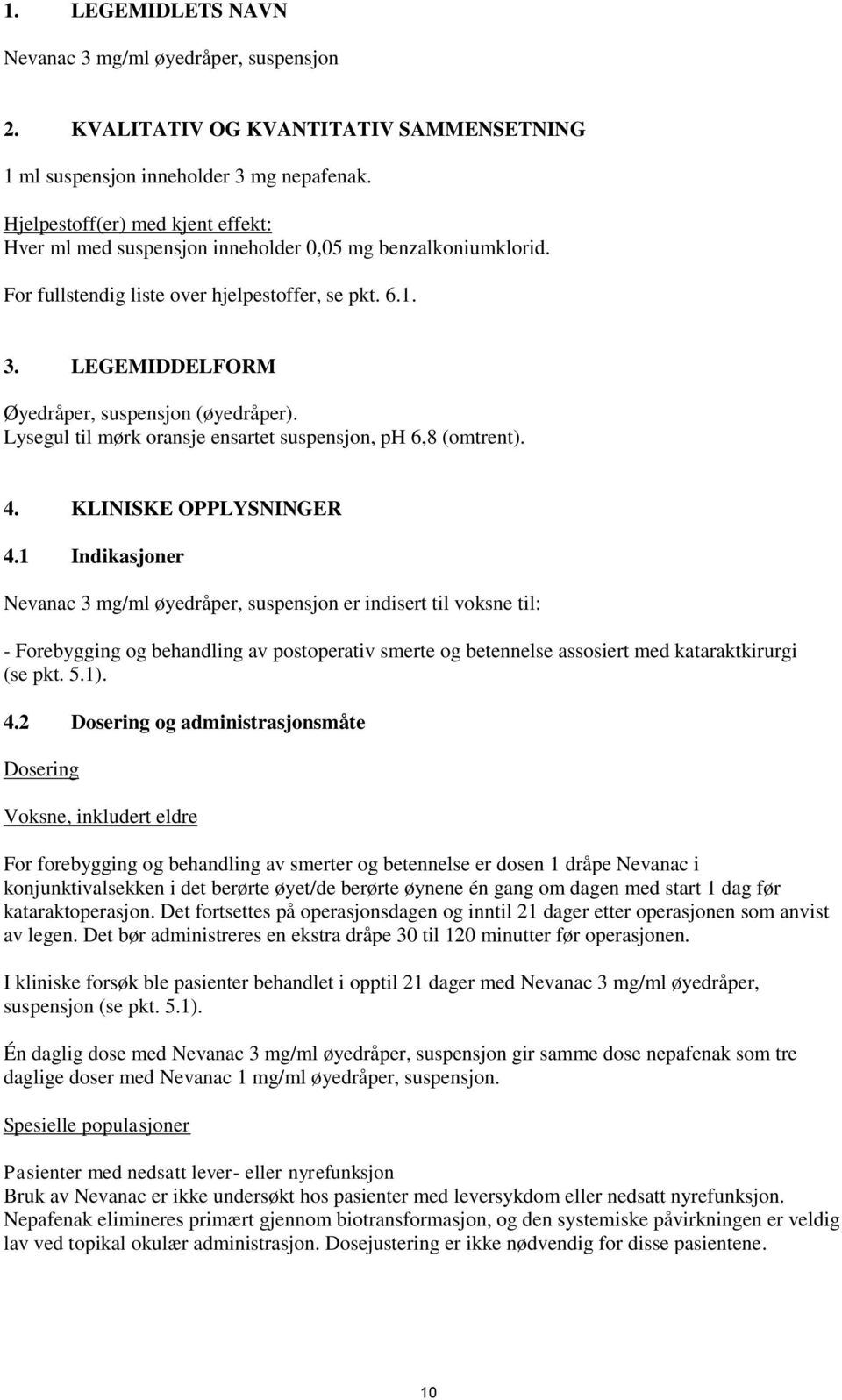 LEGEMIDDELFORM Øyedråper, suspensjon (øyedråper). Lysegul til mørk oransje ensartet suspensjon, ph 6,8 (omtrent). 4. KLINISKE OPPLYSNINGER 4.