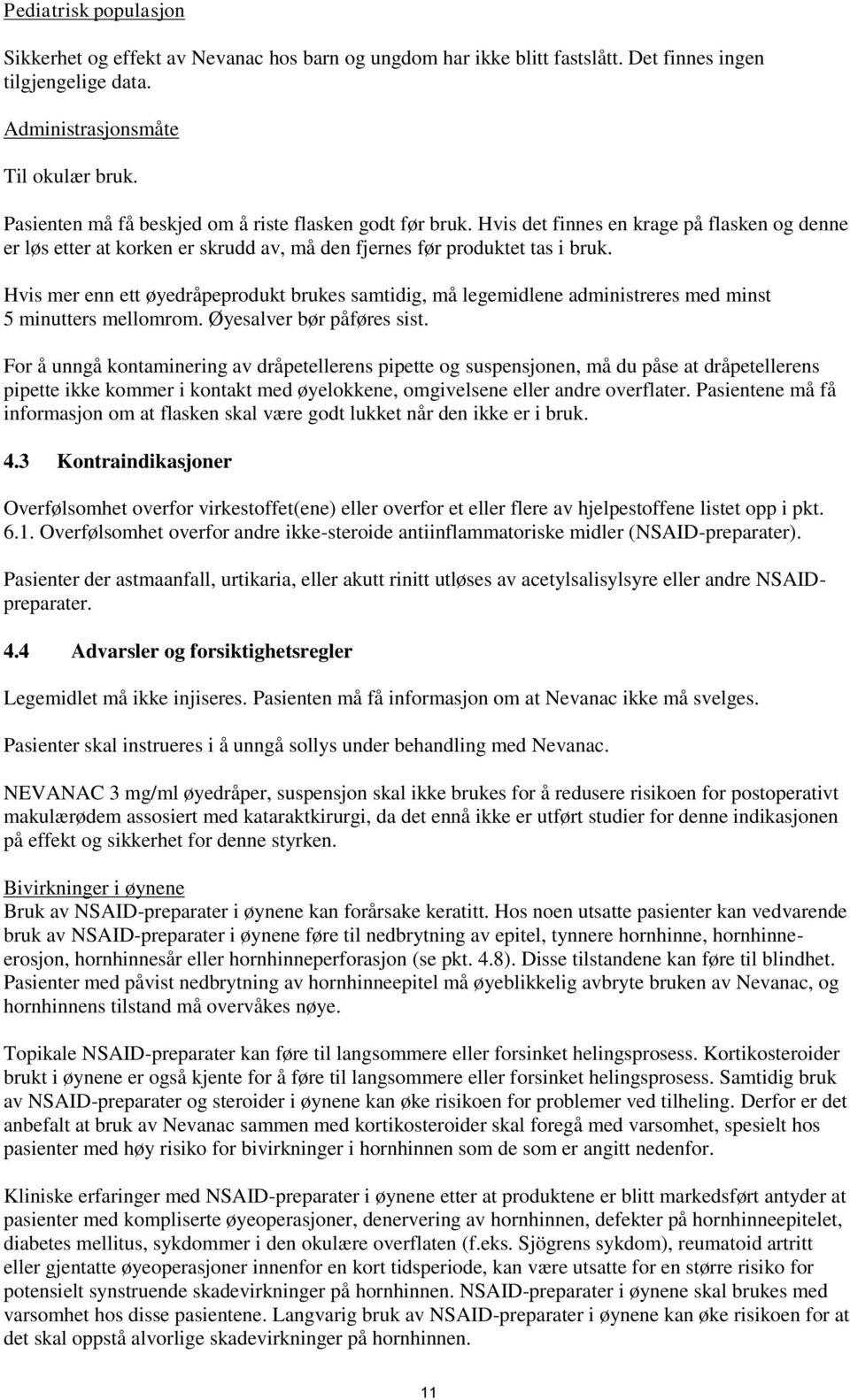 Hvis mer enn ett øyedråpeprodukt brukes samtidig, må legemidlene administreres med minst 5 minutters mellomrom. Øyesalver bør påføres sist.