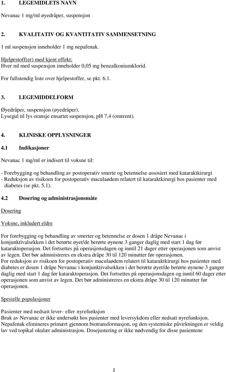 LEGEMIDDELFORM Øyedråper, suspensjon (øyedråper). Lysegul til lys oransje ensartet suspensjon, ph 7,4 (omtrent). 4. KLINISKE OPPLYSNINGER 4.