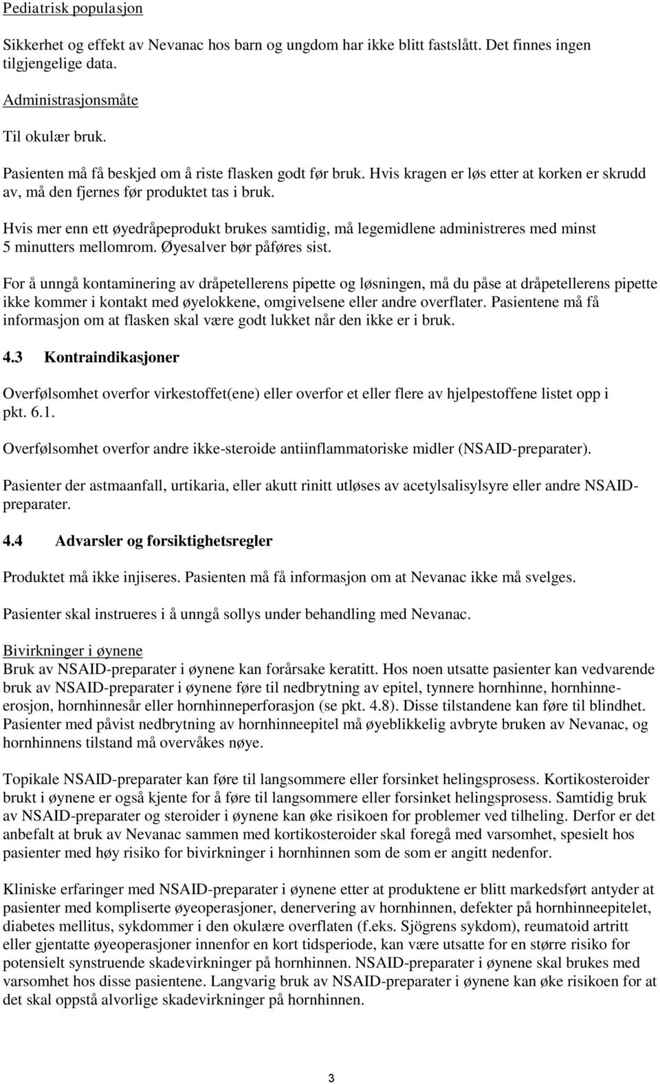 Hvis mer enn ett øyedråpeprodukt brukes samtidig, må legemidlene administreres med minst 5 minutters mellomrom. Øyesalver bør påføres sist.