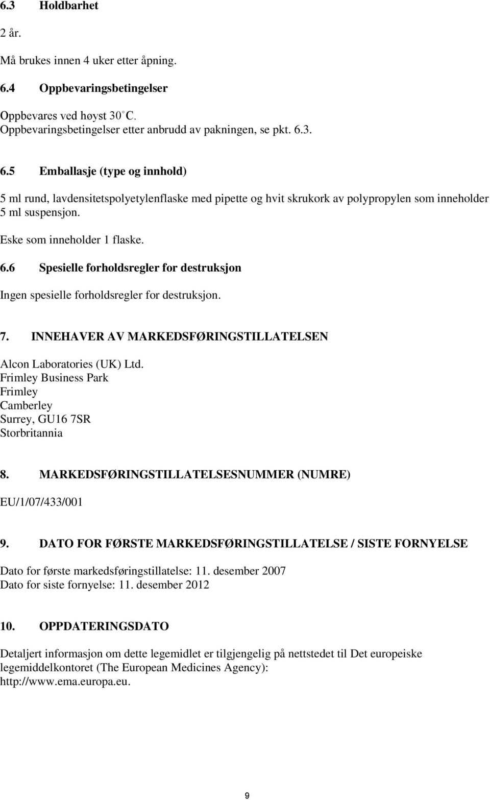 3. 6.5 Emballasje (type og innhold) 5 ml rund, lavdensitetspolyetylenflaske med pipette og hvit skrukork av polypropylen som inneholder 5 ml suspensjon. Eske som inneholder 1 flaske. 6.6 Spesielle forholdsregler for destruksjon Ingen spesielle forholdsregler for destruksjon.