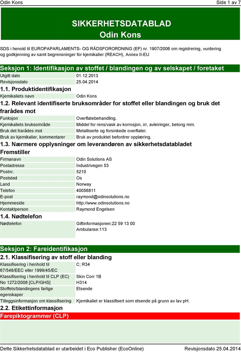 dato 01.12.2013 Revisjonsdato 25.04.2014 1.1. Produktidentifikasjon Kjemikaliets navn Odin Kons 1.2. Relevant identifiserte bruksområder for stoffet eller blandingen og bruk det frarådes mot Funksjon Overflatebehandling.