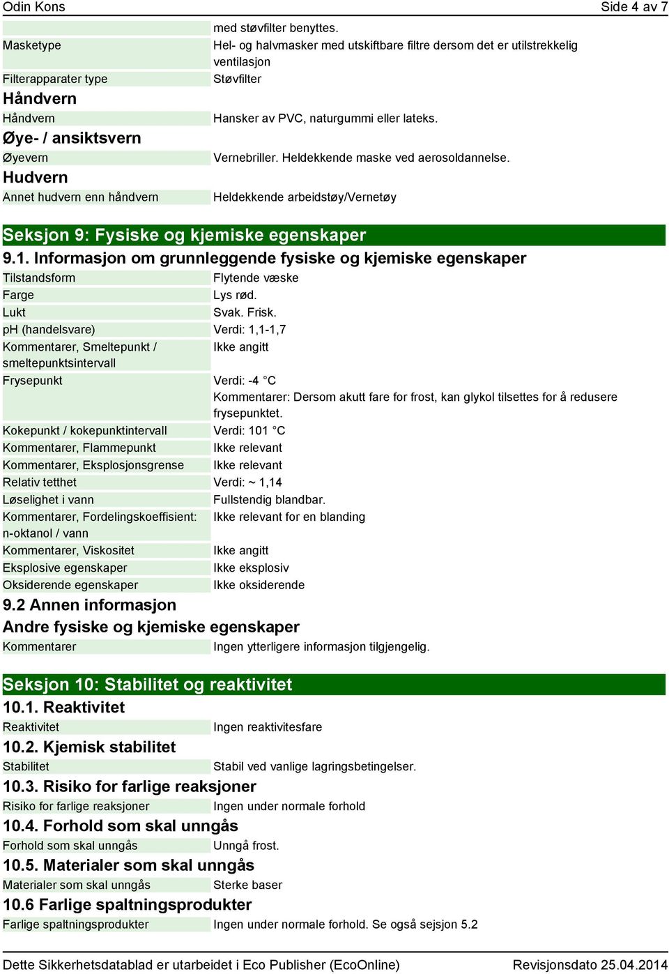 Heldekkende arbeidstøy/vernetøy Seksjon 9: Fysiske og kjemiske egenskaper 9.1. Informasjon om grunnleggende fysiske og kjemiske egenskaper Tilstandsform Flytende væske Farge Lys rød. Lukt Svak. Frisk.