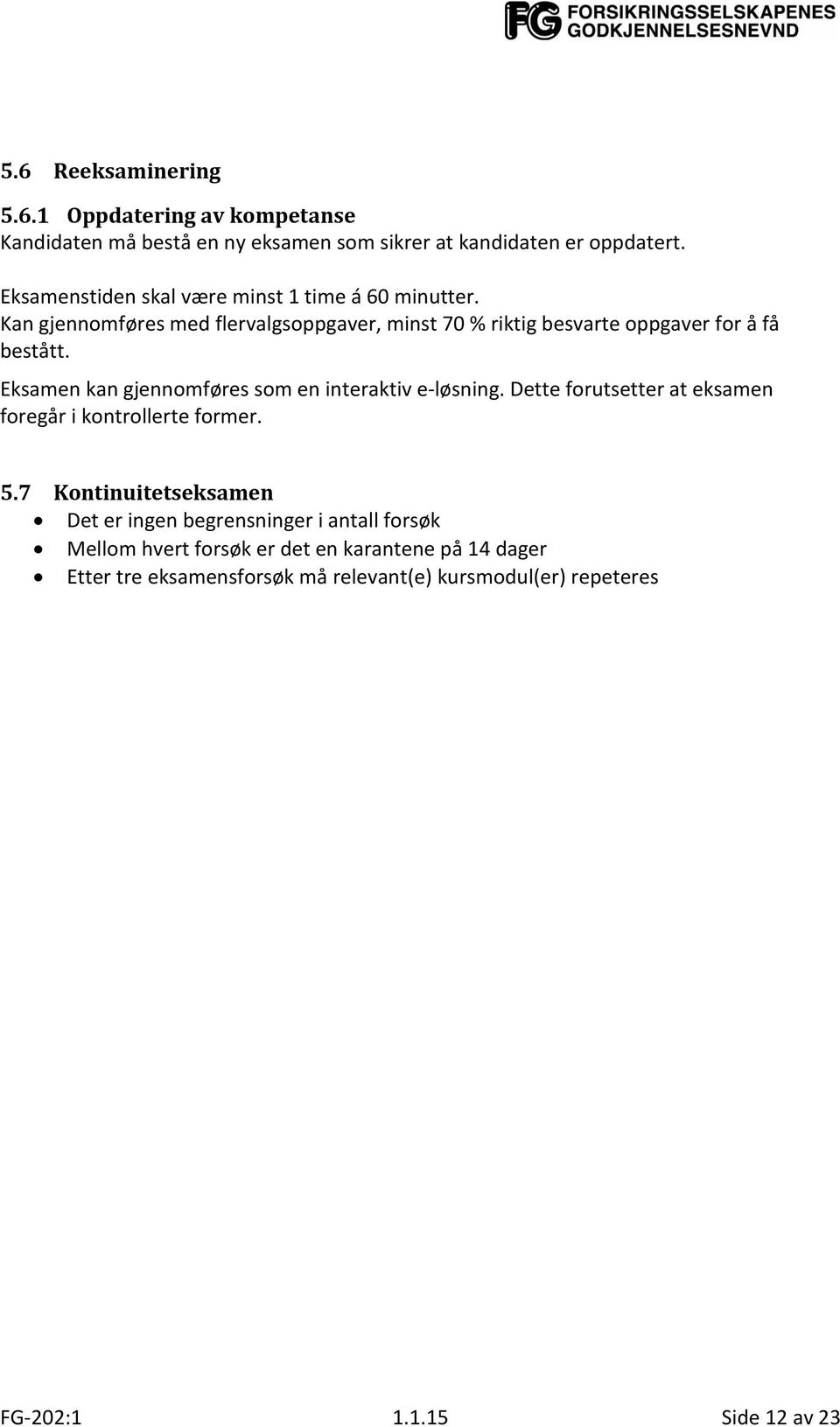 Eksamen kan gjennomføres som en interaktiv e-løsning. Dette forutsetter at eksamen foregår i kontrollerte former. 5.