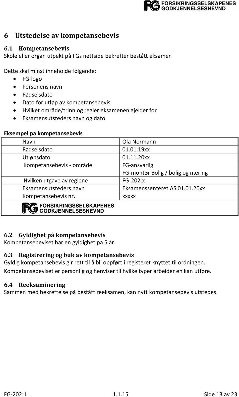 område/trinn og regler eksamenen gjelder for Eksamensutsteders navn og dato Eksempel på kompetansebevis Navn Fødselsdato Utløpsdato Kompetansebevis - område Hvilken utgave av reglene