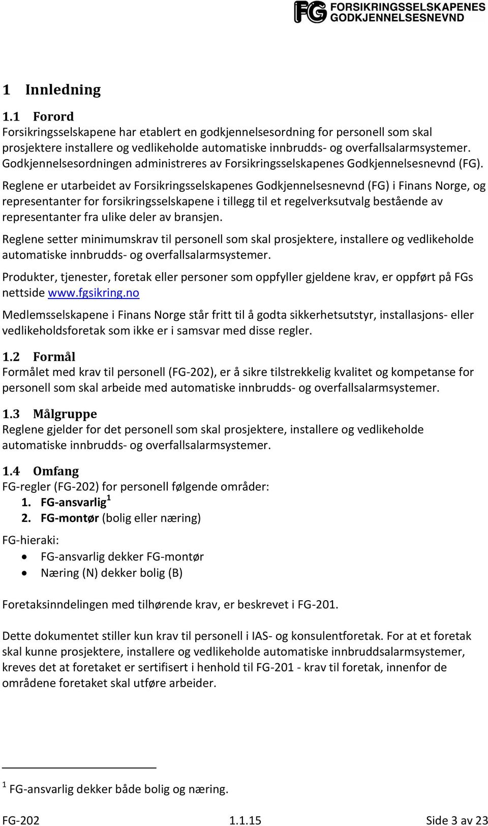 Reglene er utarbeidet av Forsikringsselskapenes Godkjennelsesnevnd (FG) i Finans Norge, og representanter for forsikringsselskapene i tillegg til et regelverksutvalg bestående av representanter fra