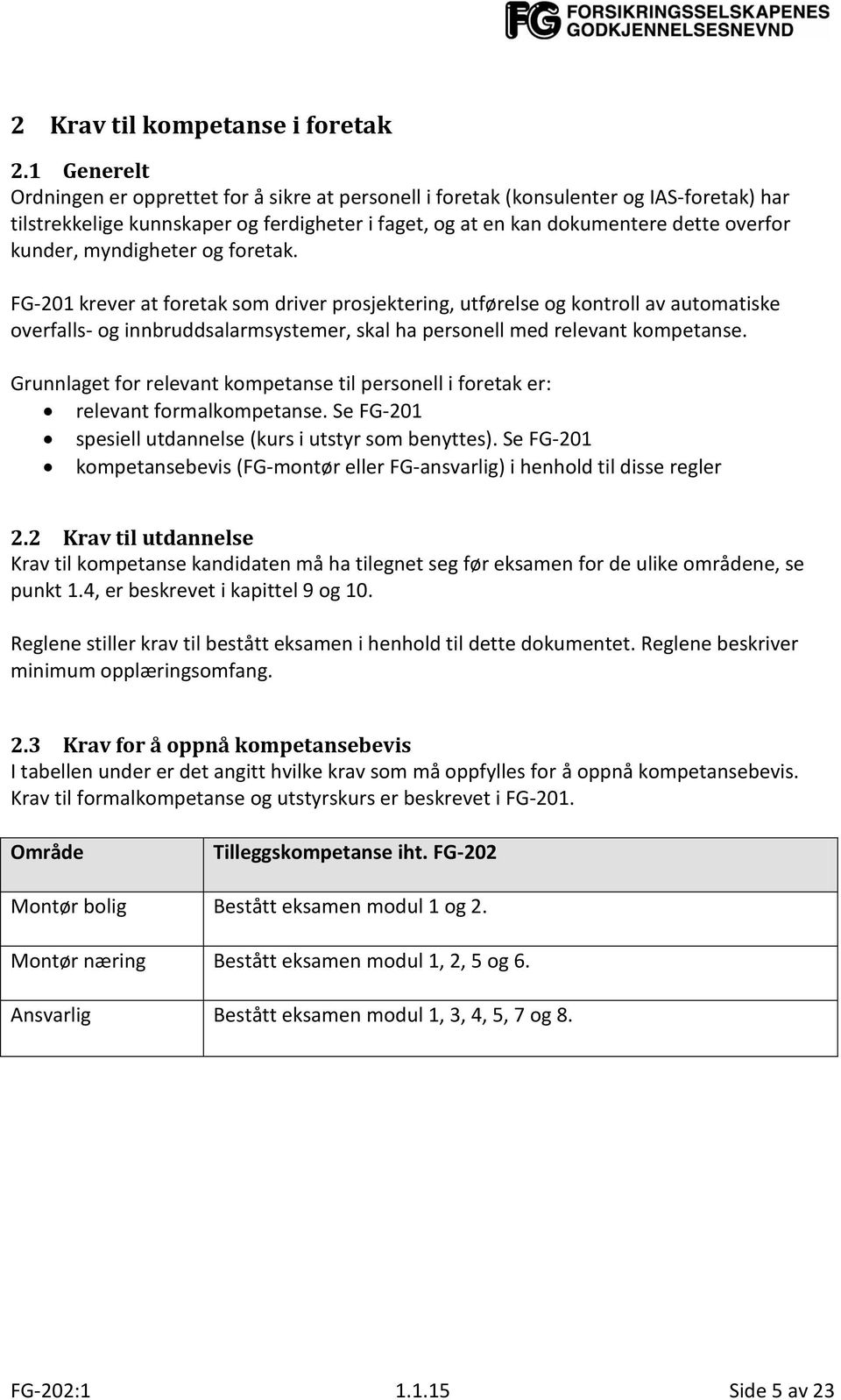 myndigheter og foretak. FG-201 krever at foretak som driver prosjektering, utførelse og kontroll av automatiske overfalls- og innbruddsalarmsystemer, skal ha personell med relevant kompetanse.