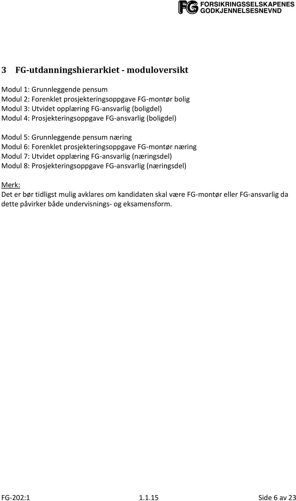 prosjekteringsoppgave FG-montør næring Modul 7: Utvidet opplæring FG-ansvarlig (næringsdel) Modul 8: Prosjekteringsoppgave FG-ansvarlig (næringsdel) Merk: